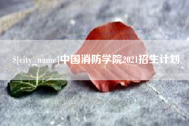 茂名中国消防学院2021招生计划