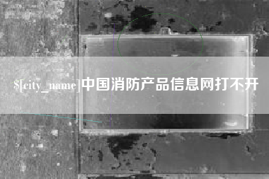 茂名中国消防产品信息网打不开